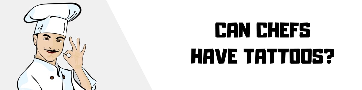 Can Chefs Have Tattoos in 2022? (Mostly Yes)